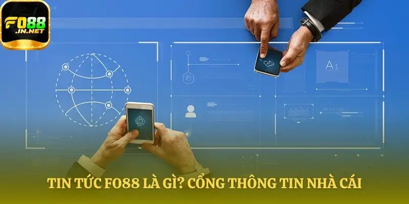 Tin tức Fo88 cung cấp lợi thế thông tin